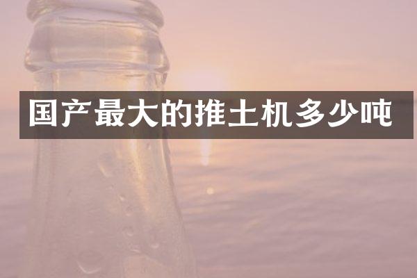 國產(chǎn)最大的推土機(jī)多少噸