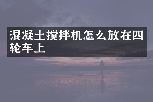 混凝土攪拌機怎么放在四輪車上