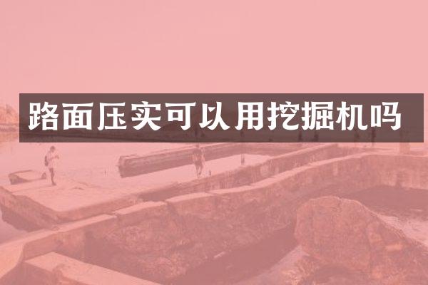 路面壓實可以用挖掘機(jī)嗎