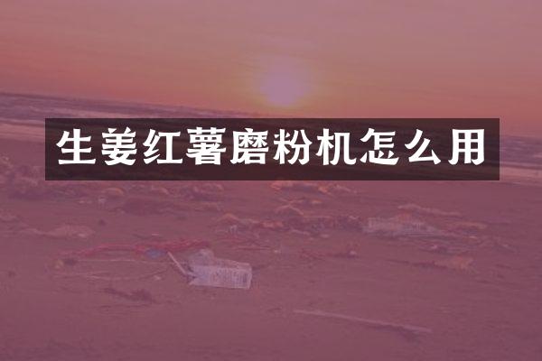 生姜红薯磨粉机怎么用