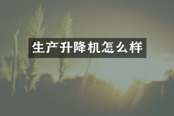 生產(chǎn)升降機(jī)怎么樣