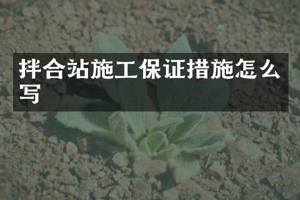 拌合站施工保證措施怎么寫