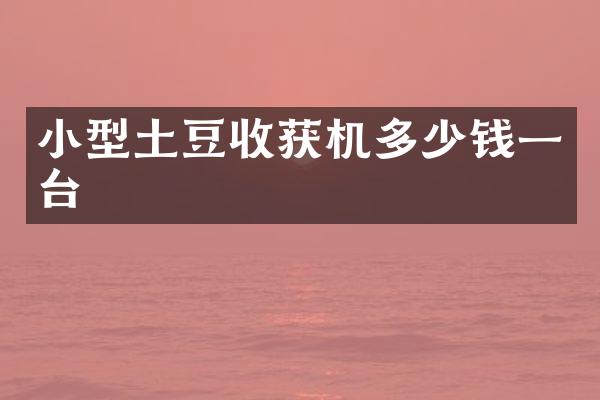小型土豆收獲機(jī)多少錢一臺(tái)