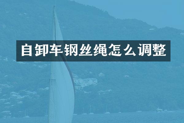 自卸车钢丝绳怎么调整