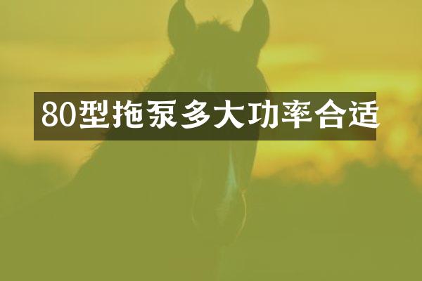 80型拖泵多大功率合適