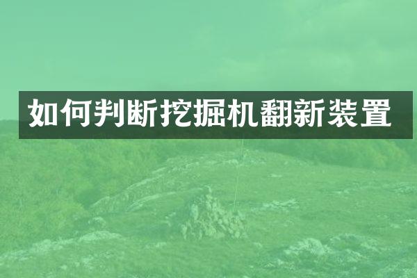 如何判斷挖掘機(jī)翻新裝置