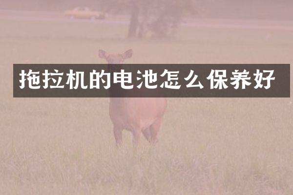 拖拉機(jī)的電池怎么保養(yǎng)好