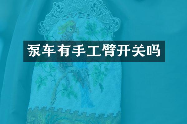 泵車有手工臂開關(guān)嗎