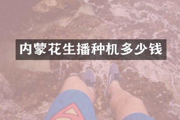 內(nèi)蒙花生播種機(jī)多少錢