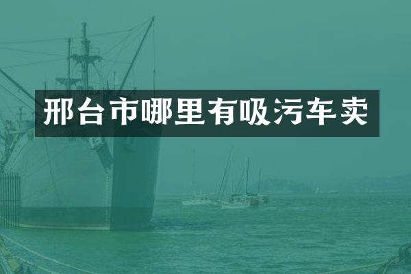 邢臺市哪里有吸污車賣