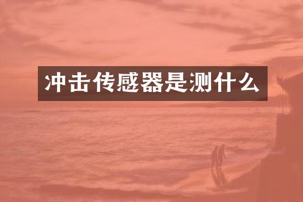 沖擊傳感器是測(cè)什么