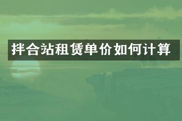 拌合站租賃單價(jià)如何計(jì)算