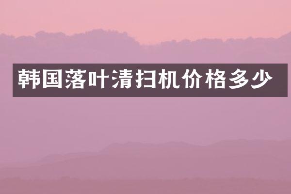 韓國(guó)落葉清掃機(jī)價(jià)格多少