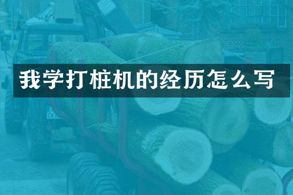 我學(xué)打樁機(jī)的經(jīng)歷怎么寫