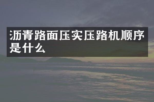 瀝青路面壓實(shí)壓路機(jī)順序是什么