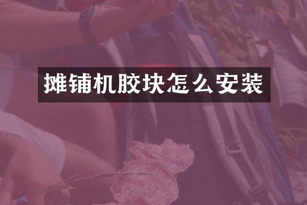 攤鋪機(jī)膠塊怎么安裝