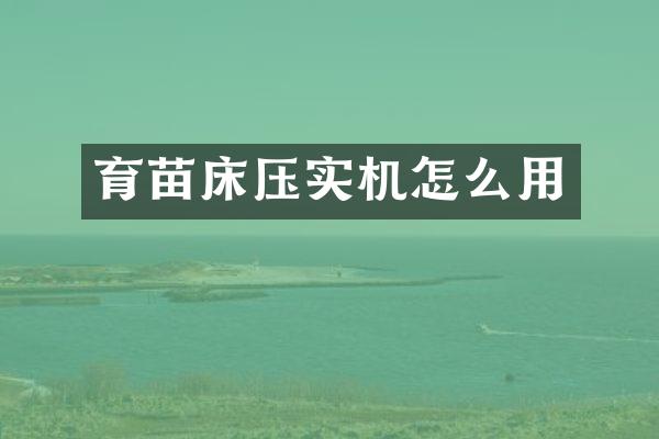 育苗床壓實(shí)機(jī)怎么用