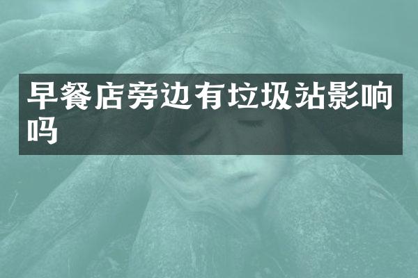 早餐店旁邊有垃圾站影響嗎