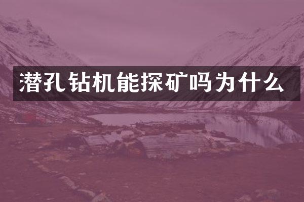 潛孔鉆機(jī)能探礦嗎為什么