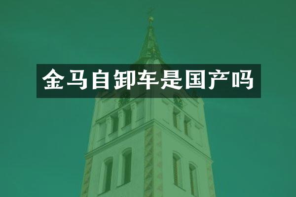 金馬自卸車是國產嗎