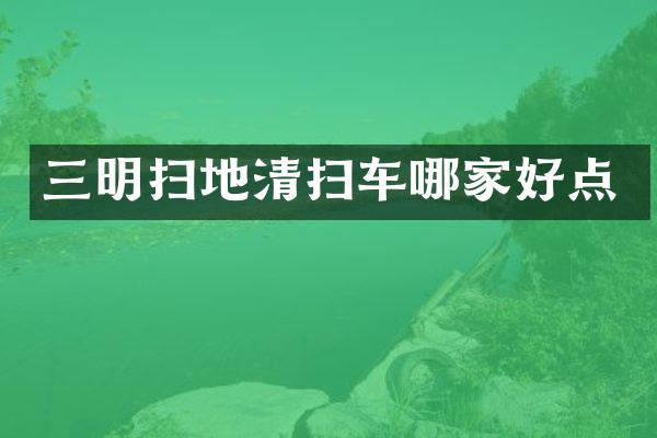 三明掃地清掃車(chē)哪家好點(diǎn)
