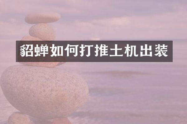 貂蟬如何打推土機(jī)出裝