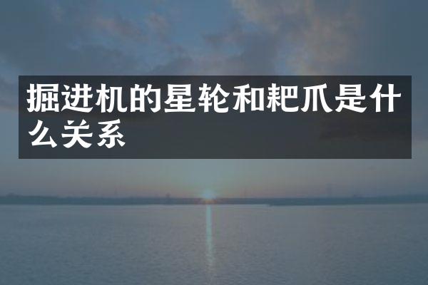 掘進機的星輪和耙爪是什么關系