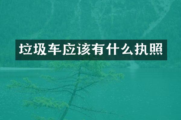 垃圾車(chē)應(yīng)該有什么執(zhí)照