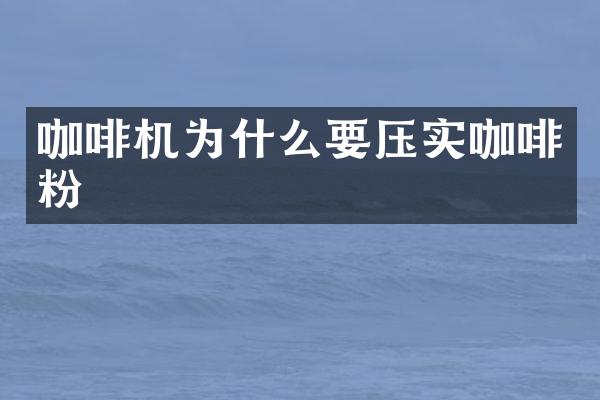 咖啡機(jī)為什么要壓實(shí)咖啡粉