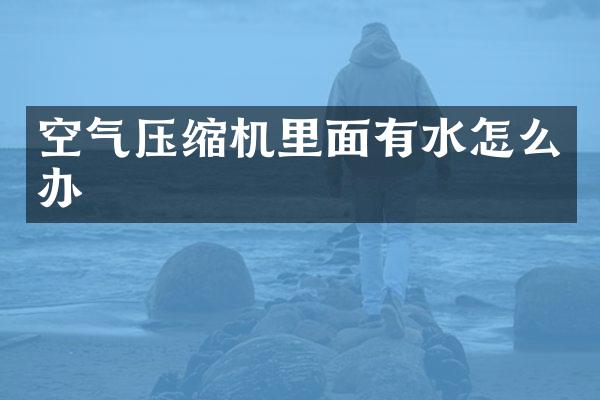 空氣壓縮機(jī)里面有水怎么辦