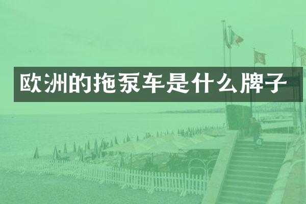 歐洲的拖泵車是什么牌子