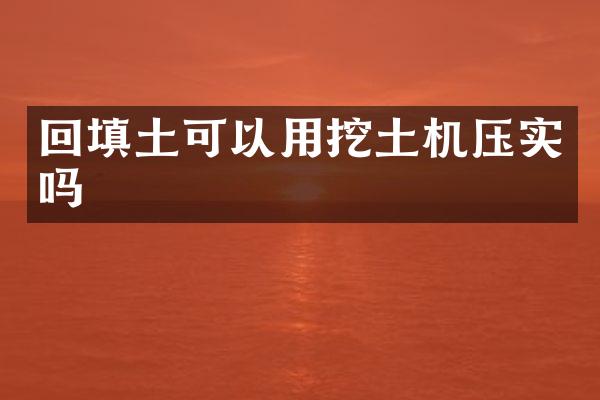 回填土可以用挖土機壓實嗎