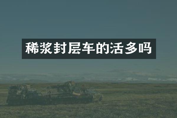 稀漿封層車的活多嗎