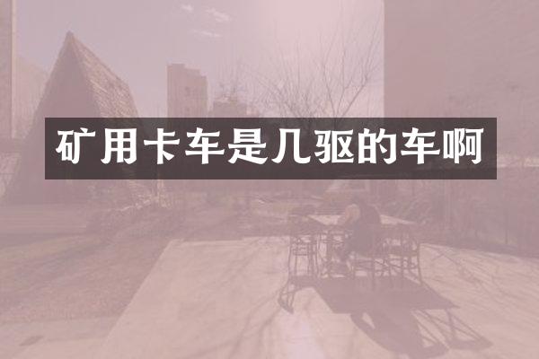 礦用卡車是幾驅(qū)的車啊