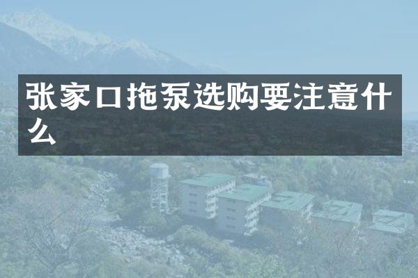 張家口拖泵選購要注意什么