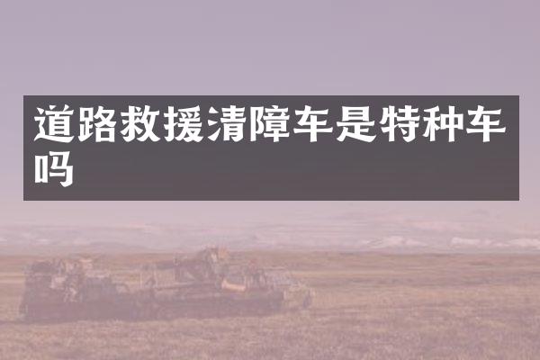 道路救援清障車是特種車嗎