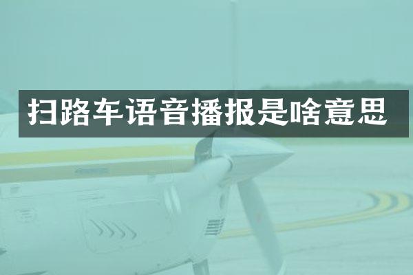 掃路車語(yǔ)音播報(bào)是啥意思