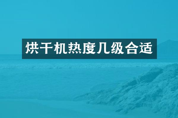烘干機(jī)熱度幾級(jí)合適