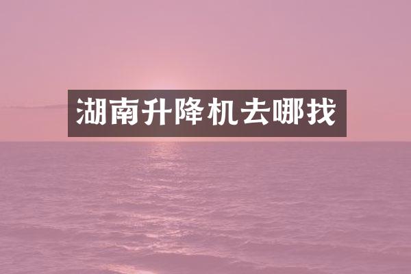 湖南升降机去哪找