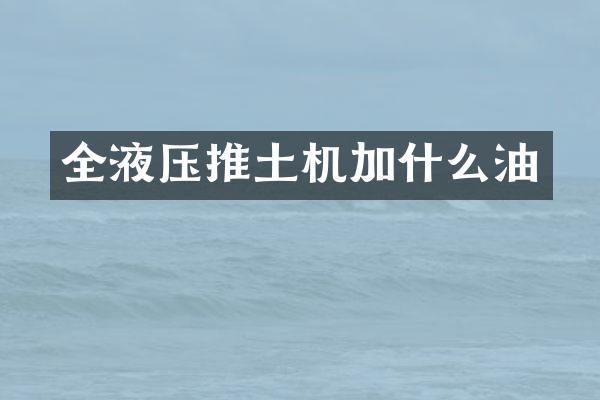全液压推土机加什么油