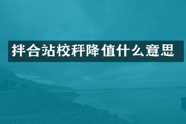 拌合站校秤降值什么意思