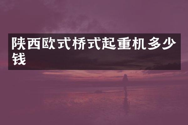 陜西歐式橋式起重機(jī)多少錢