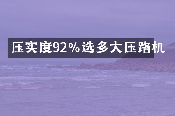 压实度92%选多大压路机