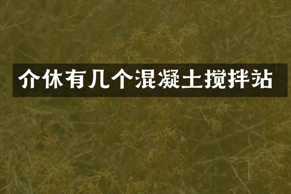 介休有幾個(gè)混凝土攪拌站