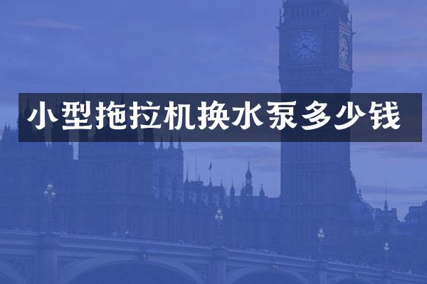 小型拖拉機換水泵多少錢