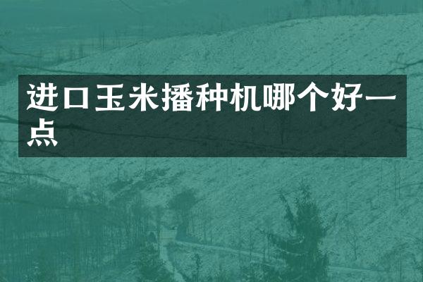 进口玉米播种机哪个好一点