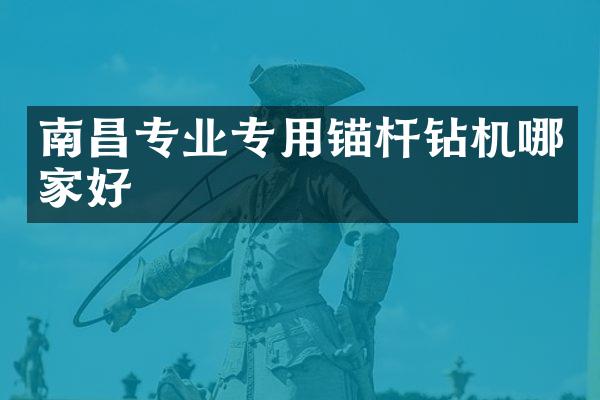 南昌专业专用锚杆钻机哪家好