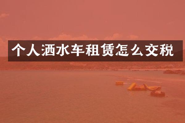 个人洒水车租赁怎么交税