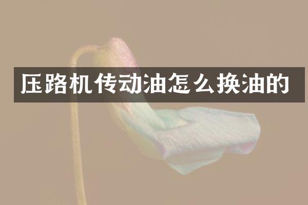 壓路機(jī)傳動(dòng)油怎么換油的