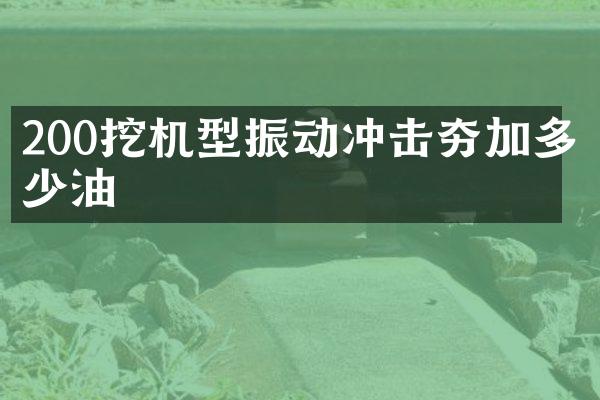 200挖机型振动冲击夯加多少油